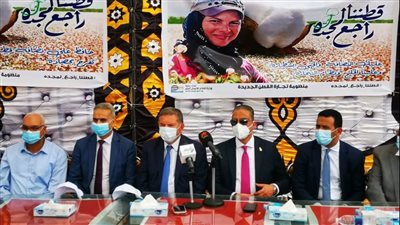 توفيق: نستهدف استعادة عرش القطن المصري عالميا.. وافتتاح 3 محالج مطورة قبل نهاية 2021