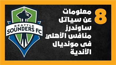 8 معلومات عن سياتل ساوندرز منافس الأهلي فى مونديال الأندية (إنفوجراف)