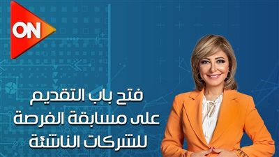 لميس الحديدي تعلن عن فتح باب التقديم على مسابقة الفرصة للشركات الناشئة