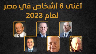 أغنى 6 أشخاص في مصر لعام 2023 (إنفوجراف)