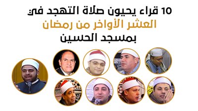10 قراء يحيون صلاة التهجد في العشر الأواخر من رمضان بمسجد الحسين (إنفوجراف) 
