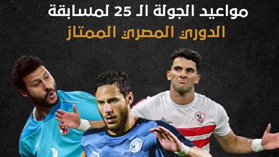 مواعيد الجولة الـ 25 لمسابقة الدوري المصري الممتاز (انفوجراف)