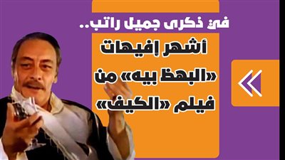 في ذكرى جميل راتب.. أشهر إفيهات «البهظ بيه» من فيلم «الكيف» | فيديو جراف