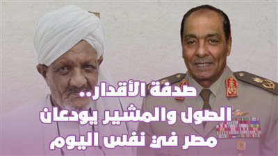 صدفة الأقدار.. الصول والمشير يودعان مصر في نفس اليوم | فيديوجراف