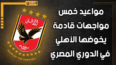 مواعيد خمس مواجهات قادمة يخوضها الأهلي في الدوري المصري(إنفوجراف)