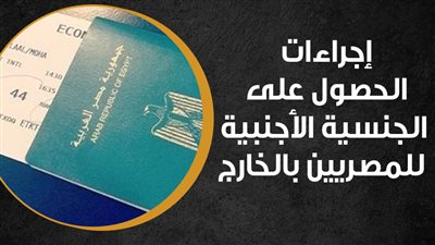 إجراءات الحصول على الجنسية الأجنبية للمصريين بالخارج (أنفوجراف)