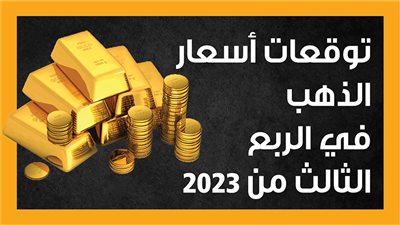توقعات أسعار الذهب في الربع الثالث من 2023 (انفوجراف)