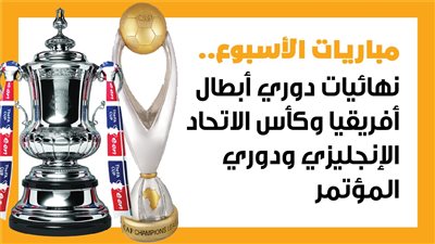 مباريات الأسبوع، نهائيات دوري أبطال أفريقيا وكأس الاتحاد الإنجليزي ودوري المؤتمر (إنفوجراف)