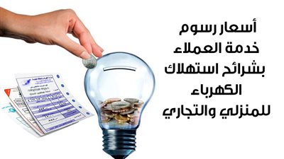 أسعار رسوم خدمة العملاء بشرائح استهلاك الكهرباء للمنزلي والتجاري (انفوجراف)
