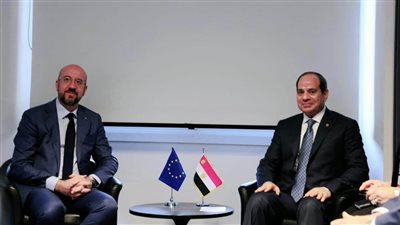السيسي يلتقي رئيس المجلس الأوروبي ويؤكد الاهتمام بتطوير الشراكة بين الجانبين