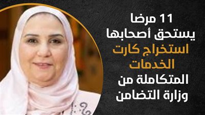 11 مرضا يستحق أصحابها استخراج كارت الخدمات المتكاملة من وزارة التضامن (إنفوجراف)