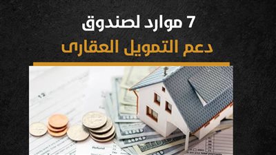 7 موارد لصندوق دعم التمويل العقارى (إنفوجراف)
