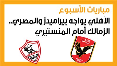  مباريات الأسبوع، الأهلي يواجه بيراميدز والمصري.. الزمالك أمام المنستيري (إنفوجراف)