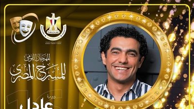 محمد عادل ضيف شرف حفل افتتاح المهرجان القومي للمسرح