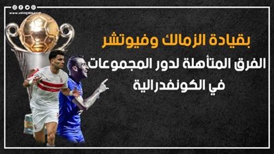 بقيادة الزمالك وفيوتشر.. الفرق المتأهلة لدور المجموعات في الكونفدرالية (إنفوجراف)