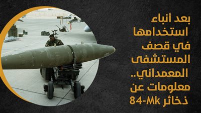 بعد أنباء استخدامها في قصف المستشفى المعمداني.. معلومات عن ذخائر Mk-84 (انفوجراف)