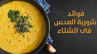 فوائد شوربة العدس فى الشتاء (انفوجراف)