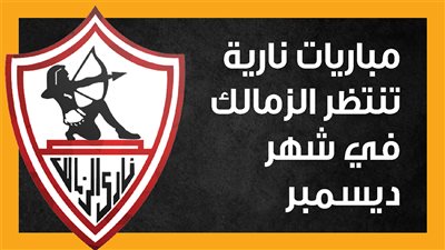 مباريات نارية تنتظر الزمالك في شهر ديسمبر (إنفوجراف)