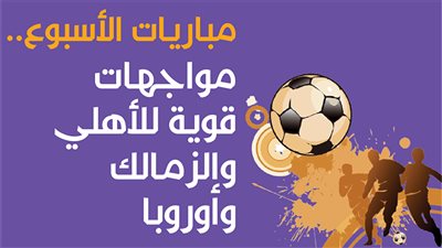 مباريات الأسبوع.. مواجهات قوية للأهلي والزمالك وأوروبا|انفوجراف