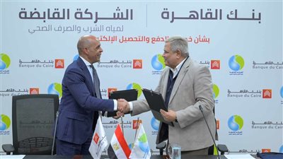 القابضة للمياه توقع بروتوكول تعاون مع بنك القاهرة لخدمات الدفع والتحصيل الإلكتروني