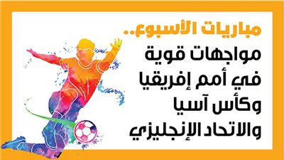 مباريات الأسبوع.. مواجهات قوية في أمم إفريقيا وكأس آسيا والاتحاد الإنجليزي (إنفوجراف)