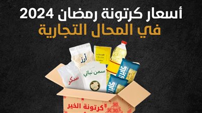 أسعار كرتونة رمضان 2024 في المحال التجارية (إنفوجراف)