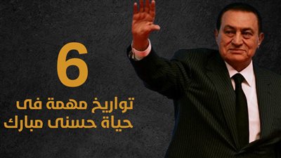 6 تواريخ مهمة فى حياة حسنى مبارك (إنفوجراف)