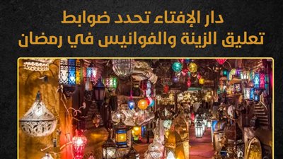 دار الإفتاء تحدد ضوابط تعليق الزينة والفوانيس في رمضان (إنفوجراف) 