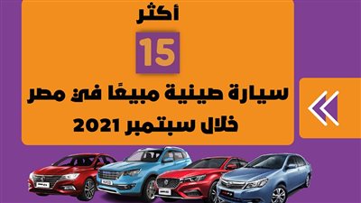 أكثر 15 سيارة صينية مبيعًا في مصر خلال سبتمبر 2021|إنفوجراف