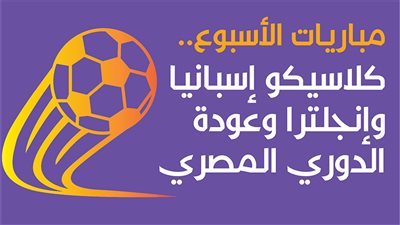 مباريات الأسبوع.. كلاسيكو إسبانيا وإنجلترا وعودة الدوري المصري | إنفوجراف