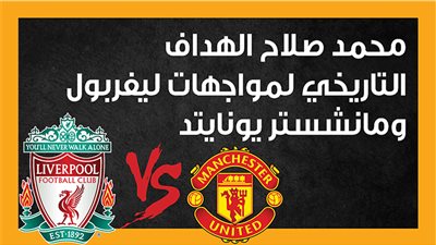 محمد صلاح الهداف التاريخي لمواجهات ليفربول ومانشستر يونايتد (إنفوجراف)