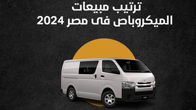 ترتيب مبيعات الميكروباص فى مصر 2024 (إنفوجراف)