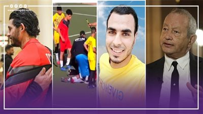 أخبار مصر: ساويرس يطالب بإلغاء الدعم، محفظ قرآن ينهي حياته ويترك وصيته، لحظة وفاة لاعب جزائري، سر مغادرة حجازي معسكر الفراعنة