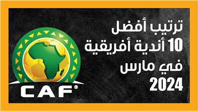 ترتيب أفضل 10 أندية أفريقية في مارس 2024 (إنفوجراف)