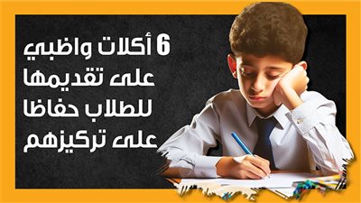 6 أكلات واظبي على تقديمها للطلاب حفاظا على تركيزهم (إنفوجراف)