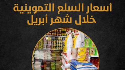 أسعار السلع التموينية خلال شهر أبريل (إنفوجراف)