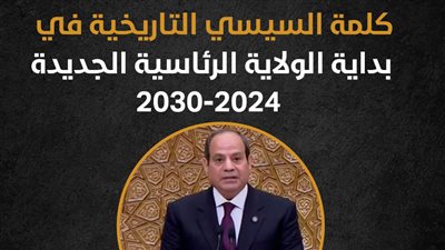 كلمة السيسي التاريخية في بداية الولاية الرئاسية الجديدة 2024-2030 (إنفوجراف) 