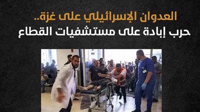 العدوان الإسرائيلي على غزة.. حرب إبادة على مستشفيات القطاع (إنفوجراف)