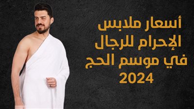 أسعار ملابس الإحرام للرجال في موسم الحج 2024 (إنفوجراف)