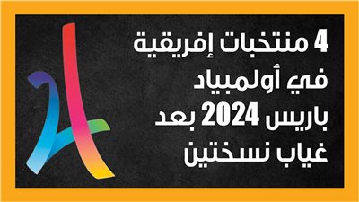 4 منتخبات إفريقية في أولمبياد باريس 2024 بعد غياب نسختين (إنفوجراف)
