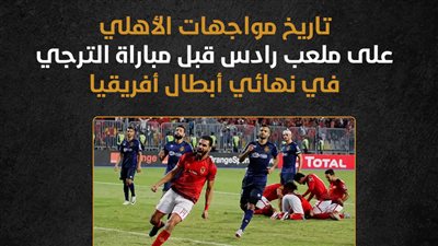 تاريخ مواجهات الأهلي على ملعب رادس قبل مباراة الترجي في نهائي أبطال أفريقيا (إنفوجراف)