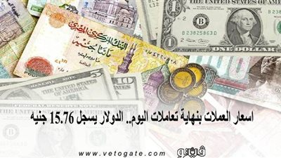 اسعار العملات بنهاية تعاملات اليوم.. الدولار يسجل 15.76 جنيه