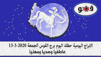 توقعات الابراج حظك اليوم برج القوس الجمعة 13-3-2020
