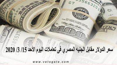 سعر الدولار مقابل الجنيه المصري في تعاملات اليوم الأحد 15/ 3/ 2020