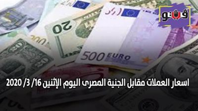 اسعار العملات مقابل الجنيه المصرى اليوم الإثنين 16/ 3/ 2020