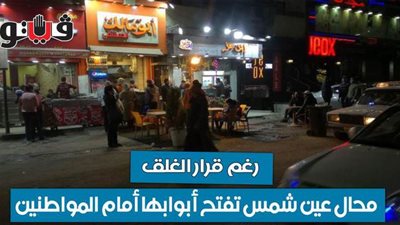 رغم قرار الغلق.. محال عين شمس تفتح أبوابها أمام المواطنين | فيديو وصور