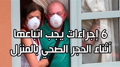6 إجراءات يجب اتباعها أثناء الحجر الصحي بالمنزل | فيديو جراف