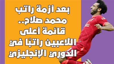 بعد أزمة راتب محمد صلاح.. قائمة أعلى اللاعبين راتبًا في الدوري الإنجليزي | إنفوجراف