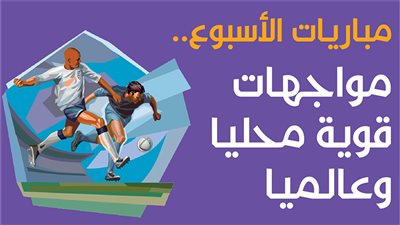 مباريات الأسبوع.. مواجهات قوية محليا وعالميا| انفوجراف