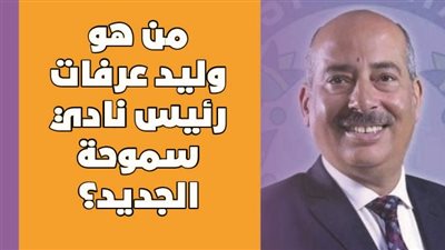 من هو وليد عرفات رئيس نادي سموحة الجديد | فيديو جراف 